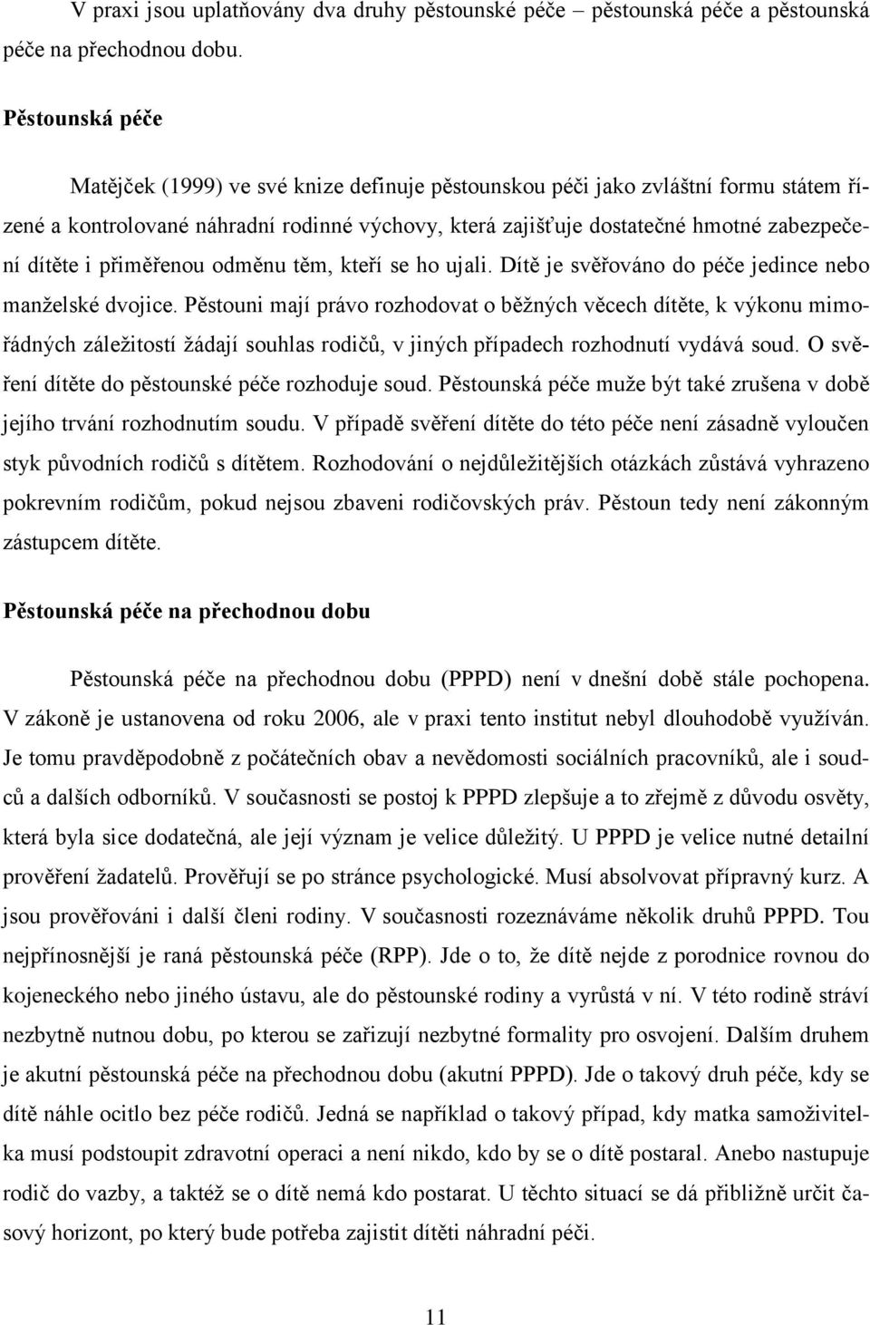 i přiměřenou odměnu těm, kteří se ho ujali. Dítě je svěřováno do péče jedince nebo manželské dvojice.