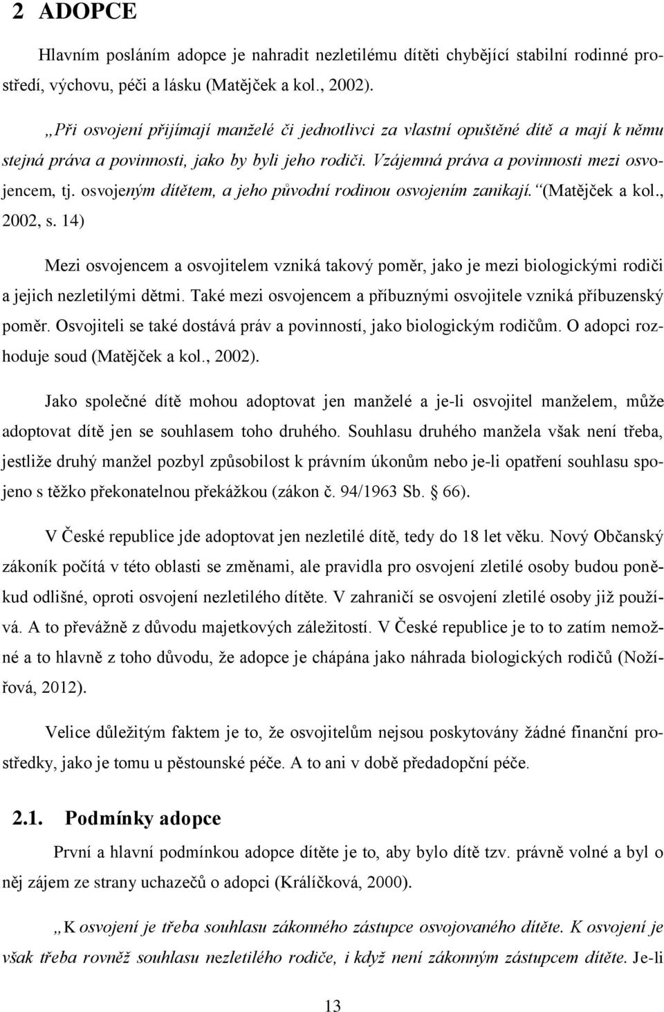 osvojeným dítětem, a jeho původní rodinou osvojením zanikají. (Matějček a kol., 2002, s.