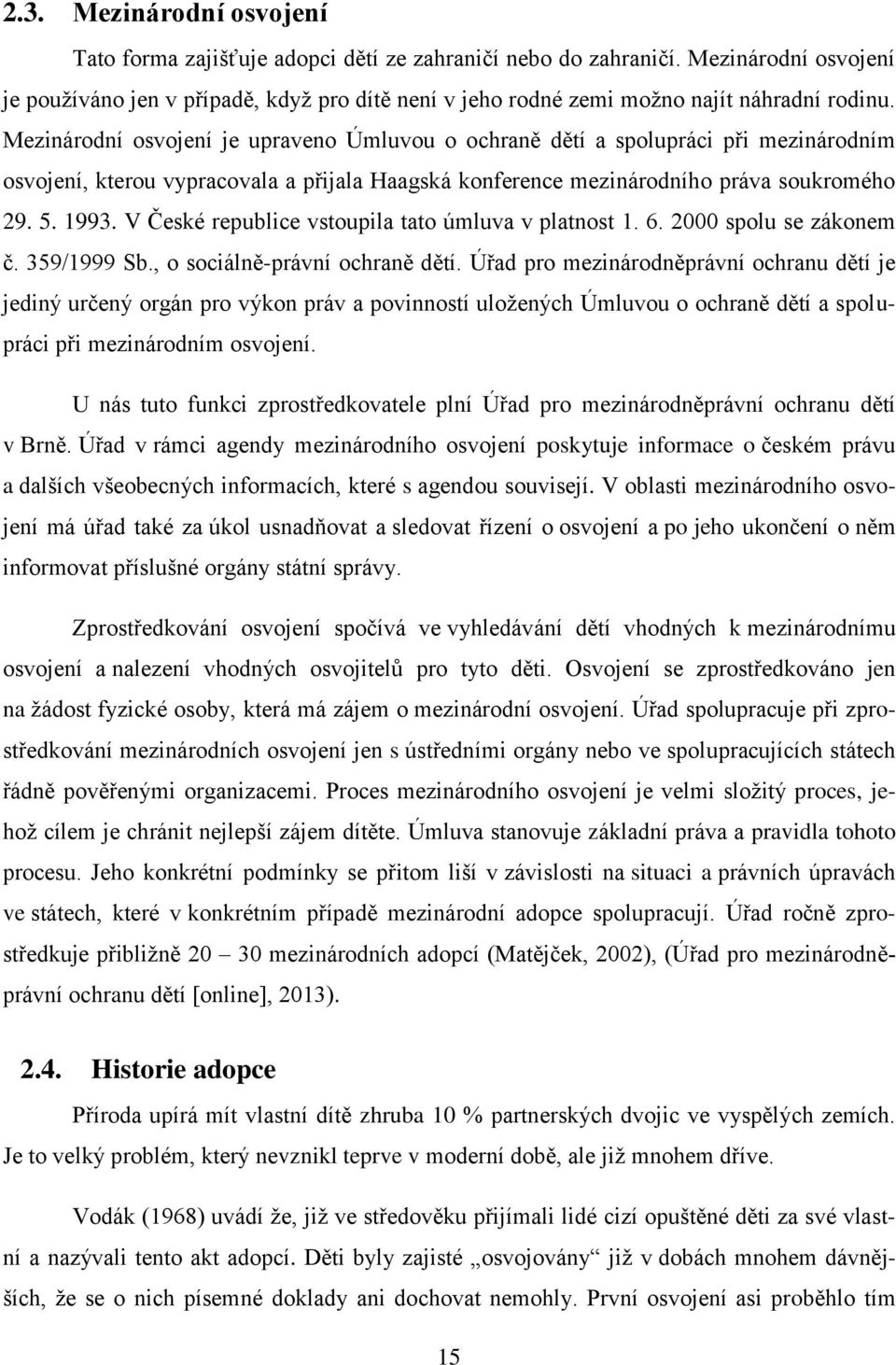 Mezinárodní osvojení je upraveno Úmluvou o ochraně dětí a spolupráci při mezinárodním osvojení, kterou vypracovala a přijala Haagská konference mezinárodního práva soukromého 29. 5. 1993.