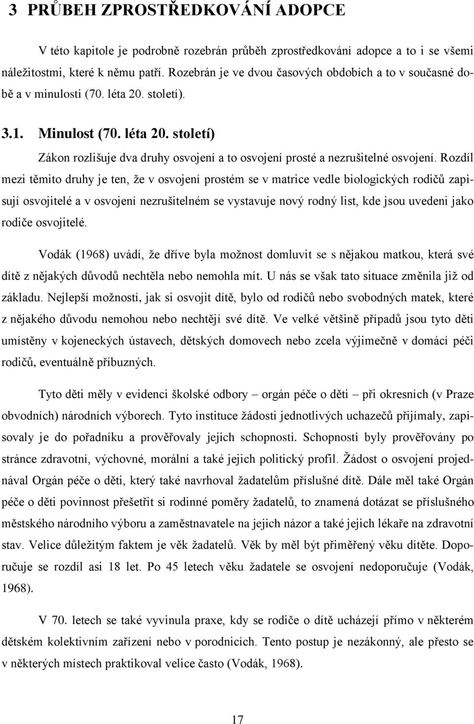 Rozdíl mezi těmito druhy je ten, že v osvojení prostém se v matrice vedle biologických rodičů zapisují osvojitelé a v osvojení nezrušitelném se vystavuje nový rodný list, kde jsou uvedeni jako rodiče