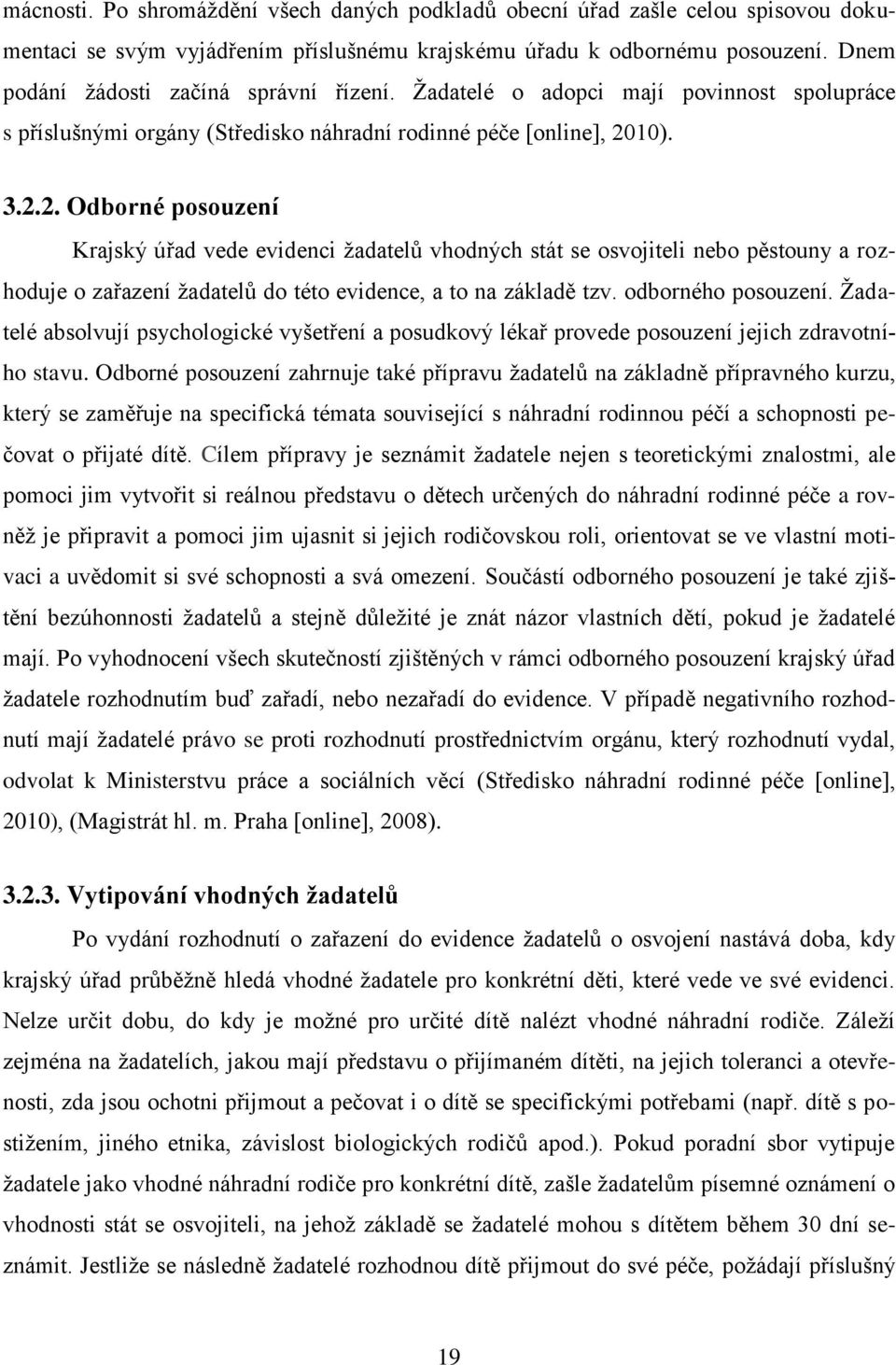 10). 3.2.2. Odborné posouzení Krajský úřad vede evidenci žadatelů vhodných stát se osvojiteli nebo pěstouny a rozhoduje o zařazení žadatelů do této evidence, a to na základě tzv. odborného posouzení.