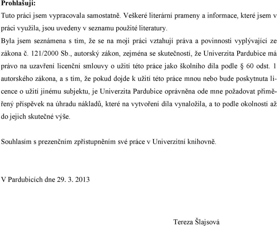 , autorský zákon, zejména se skutečností, že Univerzita Pardubice má právo na uzavření licenční smlouvy o užití této práce jako školního díla podle 60 odst.