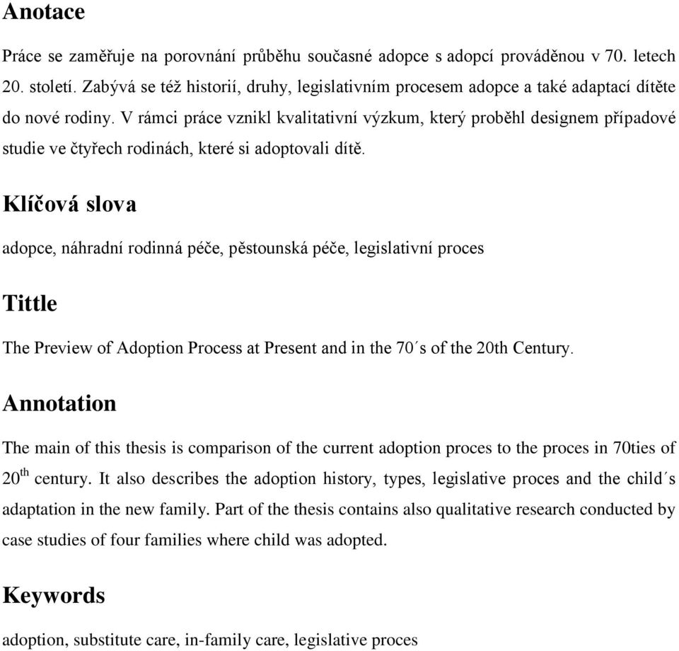 V rámci práce vznikl kvalitativní výzkum, který proběhl designem případové studie ve čtyřech rodinách, které si adoptovali dítě.