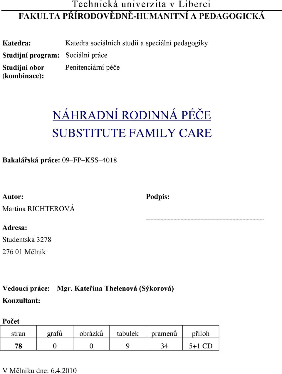 CARE Bakalářská práce: 09 FP KSS 4018 Autor: Martina RICHTEROVÁ Podpis: Adresa: Studentská 3278 276 01 Mělník Vedoucí práce: Mgr.