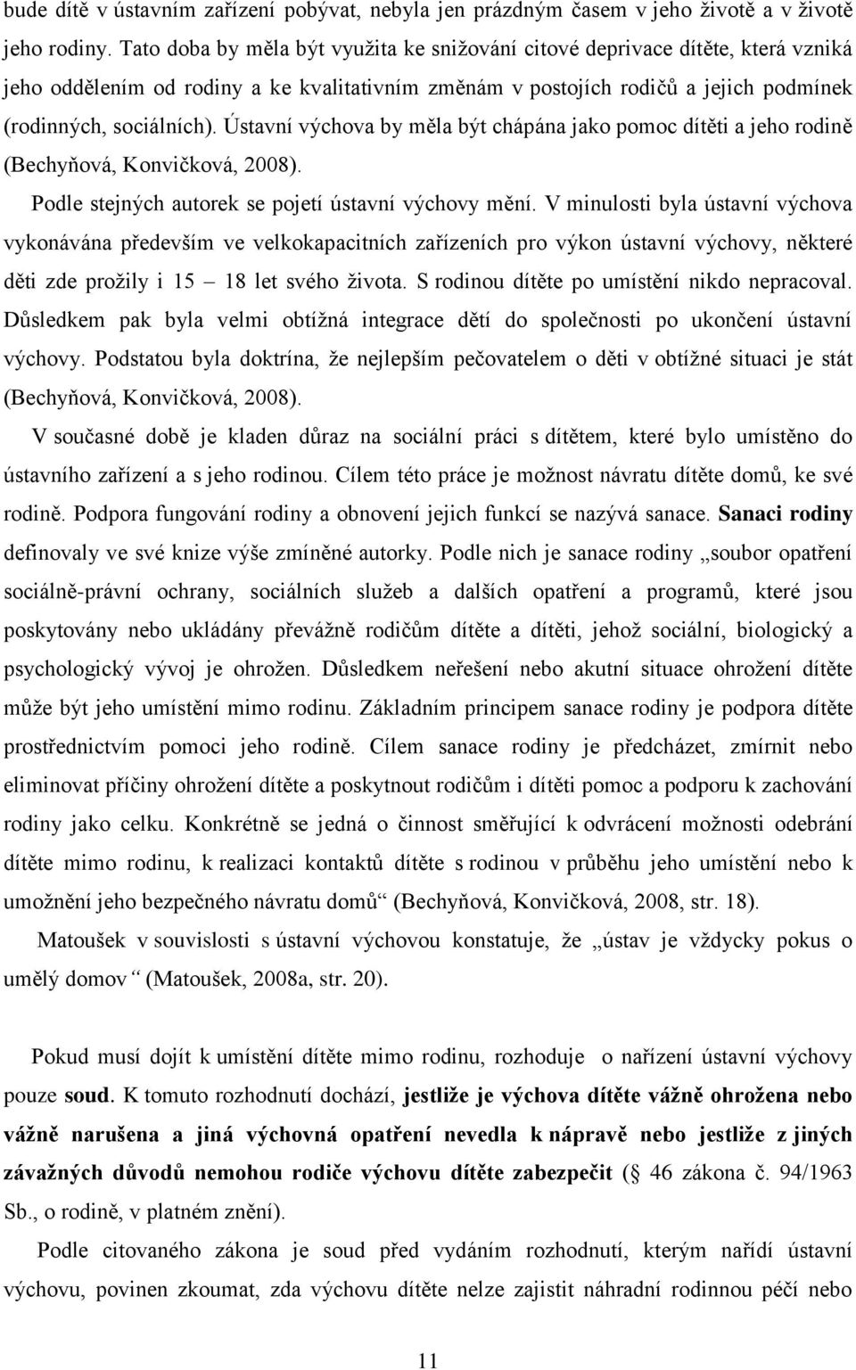 Ústavní výchova by měla být chápána jako pomoc dítěti a jeho rodině (Bechyňová, Konvičková, 2008). Podle stejných autorek se pojetí ústavní výchovy mění.