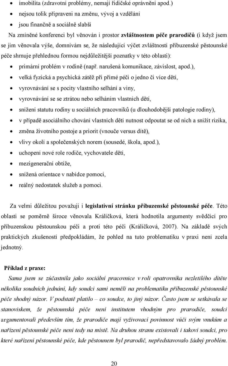 domnívám se, ţe následující výčet zvláštností příbuzenské pěstounské péče shrnuje přehlednou formou nejdůleţitější poznatky v této oblasti): primární problém v rodině (např.