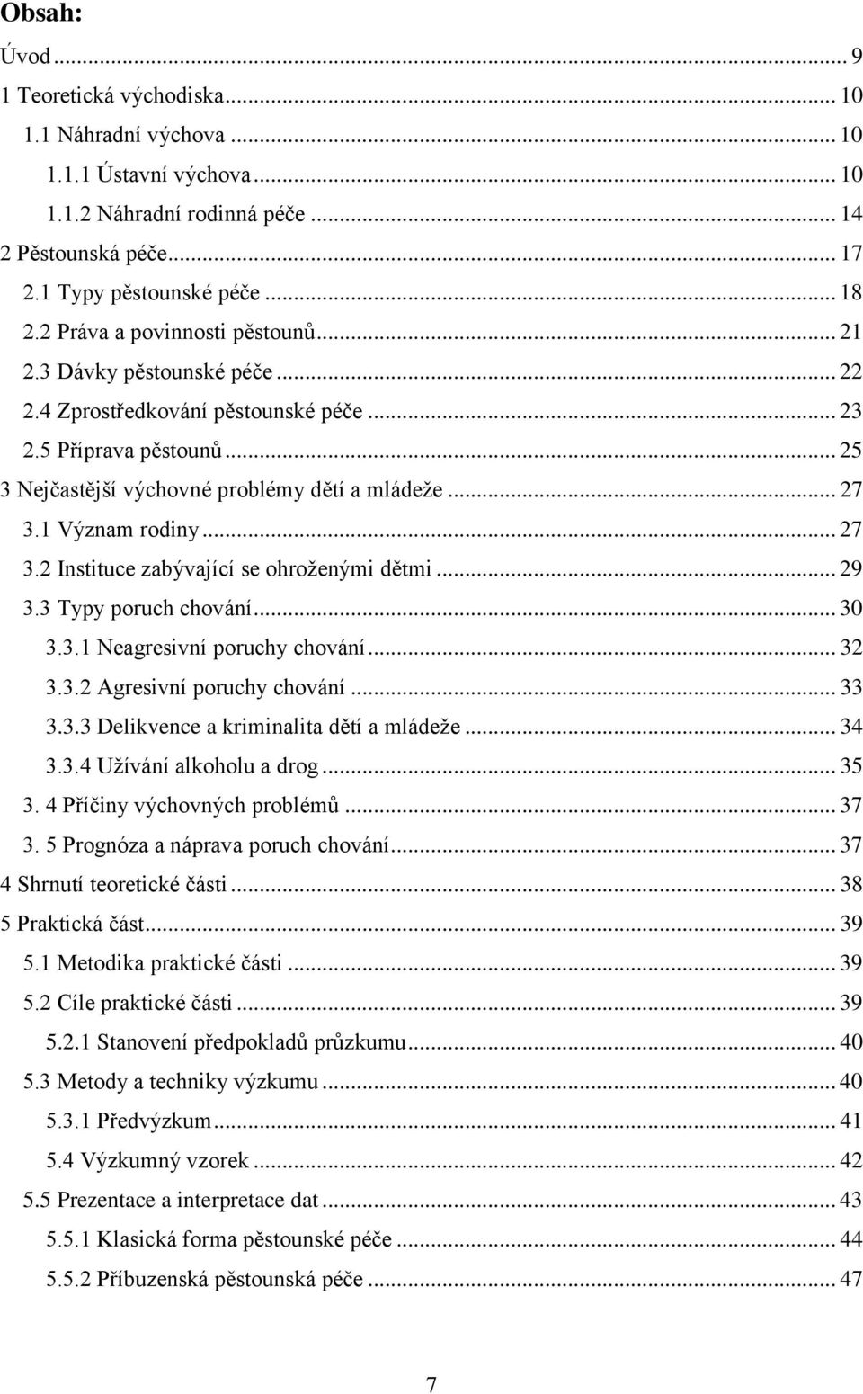 1 Význam rodiny... 27 3.2 Instituce zabývající se ohroţenými dětmi... 29 3.3 Typy poruch chování... 30 3.3.1 Neagresivní poruchy chování... 32 3.3.2 Agresivní poruchy chování... 33 3.3.3 Delikvence a kriminalita dětí a mládeţe.