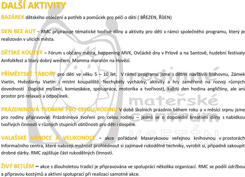 PŘÍMĚSTSKÉ TÁBORY pro děti ve věku 5 10 let. V rámci programu jsme s dětmi navštívili knihovnu, Zámek Vsetín, Hvězdárnu Vsetín i místní koupaliště.