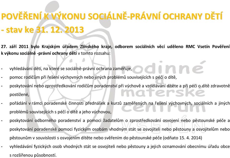 sociálně-právní ochrana zaměřuje, - pomoc rodičům při řešení výchovných nebo jiných problémů souvisejících s péčí o dítě, - poskytování nebo zprostředkování rodičům poradenství při výchově a