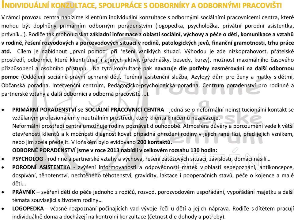 Rodiče tak mohou získat základní informace z oblasti sociální, výchovy a péče o děti, komunikace a vztahů v rodině, řešení rozvodových a porozvodových situací v rodině, patologických jevů, finanční