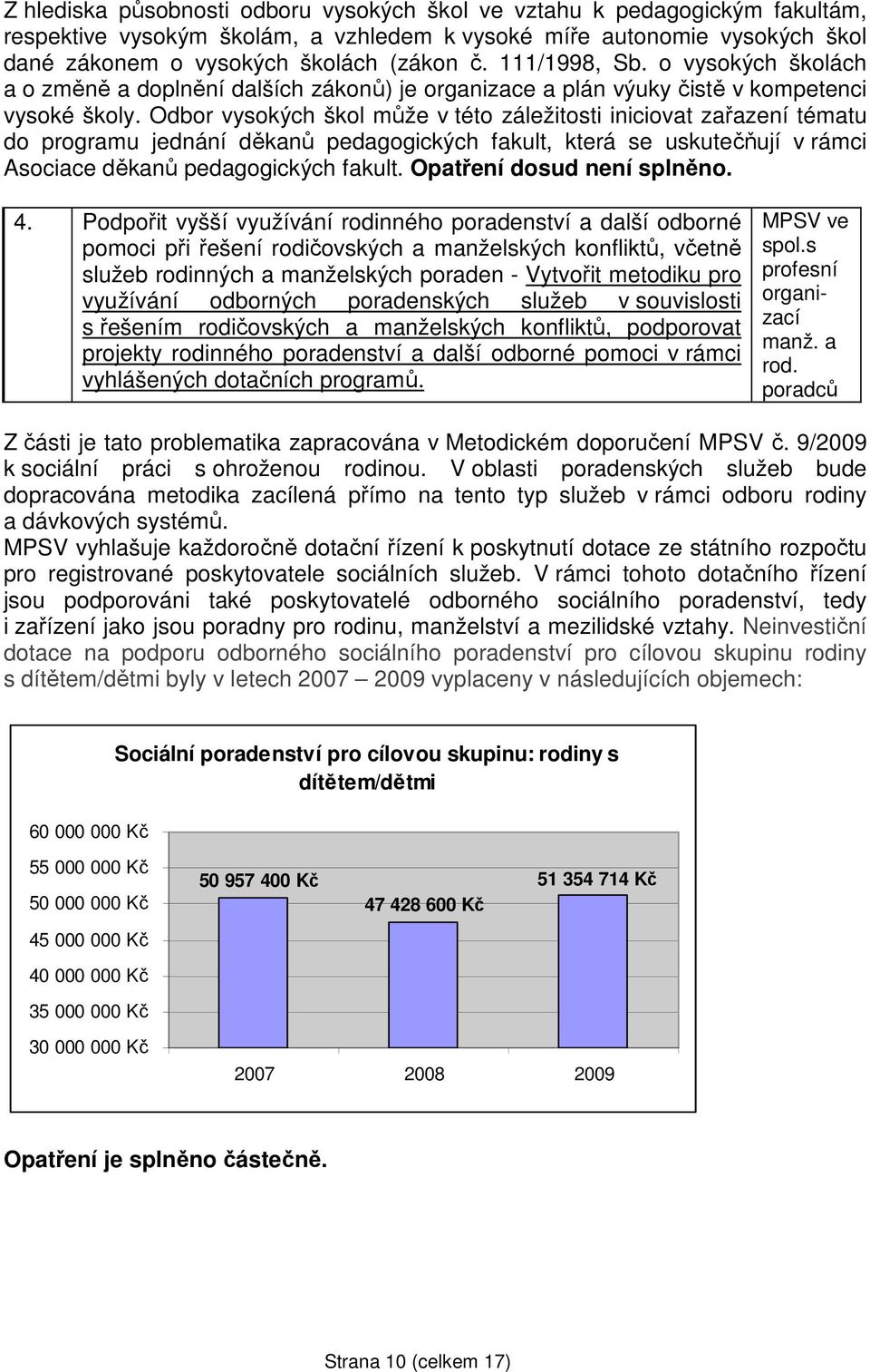 Odbor vysokých škol může v této záležitosti iniciovat zařazení tématu do programu jednání děkanů pedagogických fakult, která se uskutečňují v rámci Asociace děkanů pedagogických fakult.