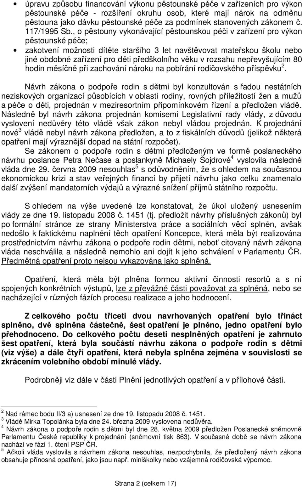 , o pěstouny vykonávající pěstounskou péči v zařízení pro výkon pěstounské péče; zakotvení možnosti dítěte staršího 3 let navštěvovat mateřskou školu nebo jiné obdobné zařízení pro děti předškolního