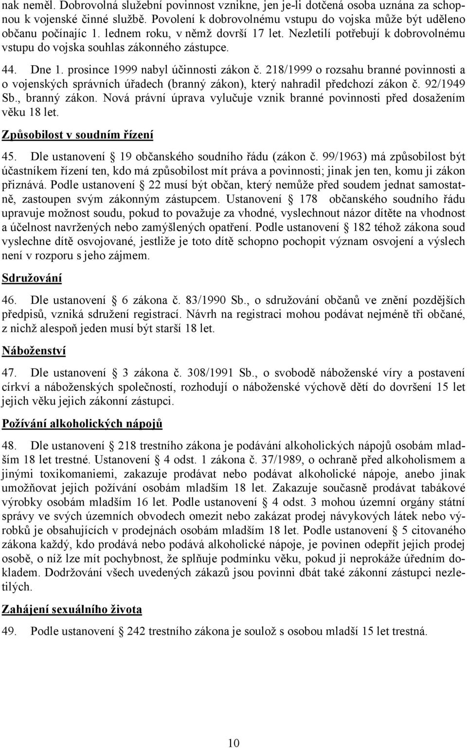 218/1999 o rozsahu branné povinnosti a o vojenských správních úřadech (branný zákon), který nahradil předchozí zákon č. 92/1949 Sb., branný zákon.