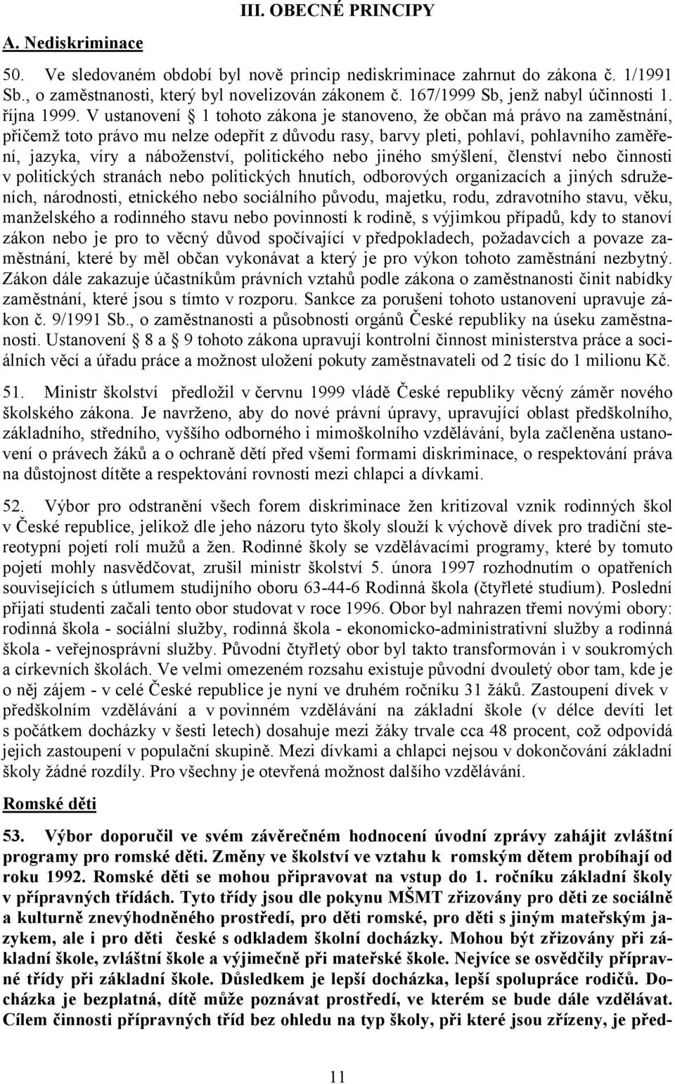 V ustanovení 1 tohoto zákona je stanoveno, že občan má právo na zaměstnání, přičemž toto právo mu nelze odepřít z důvodu rasy, barvy pleti, pohlaví, pohlavního zaměření, jazyka, víry a náboženství,