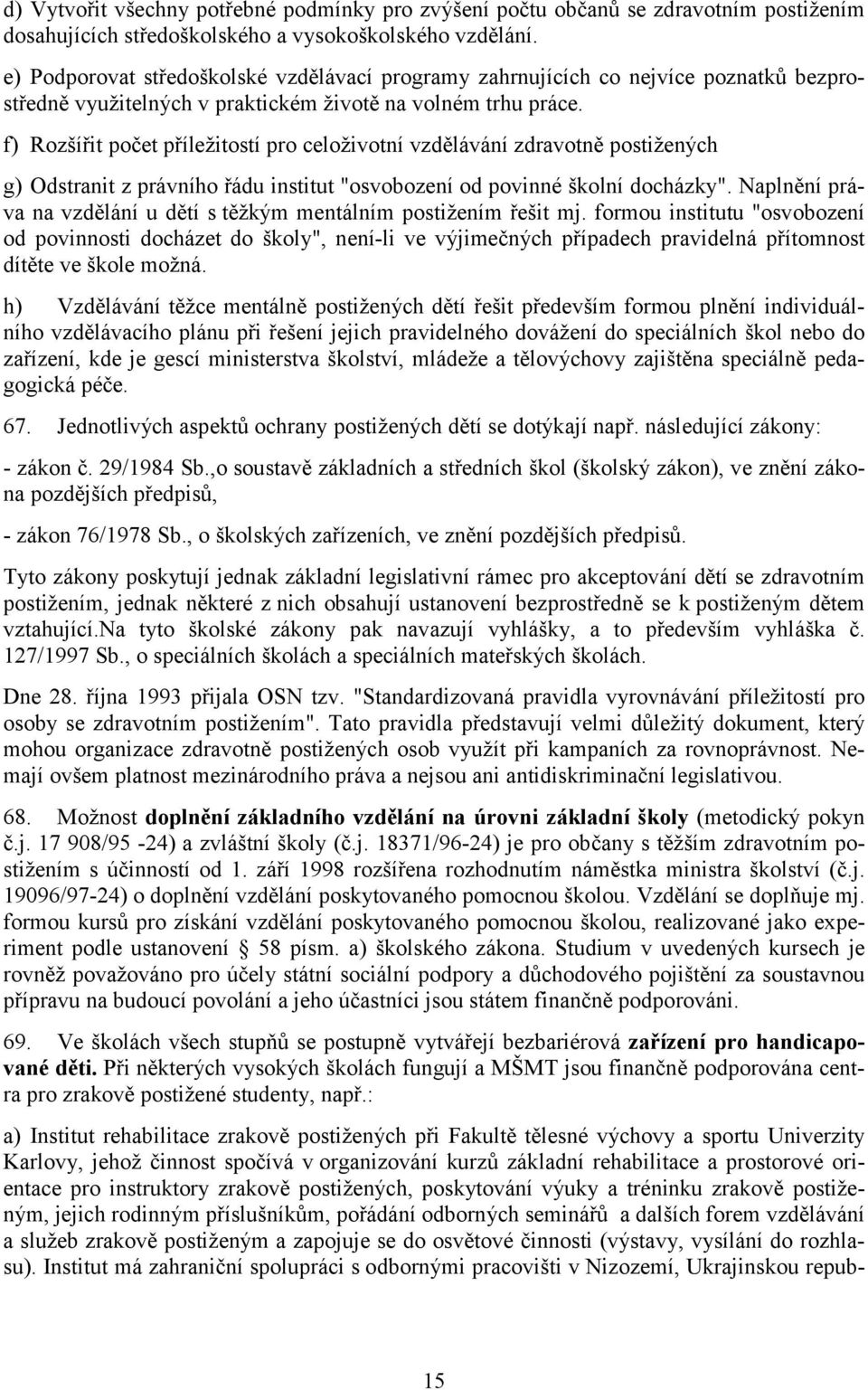 f) Rozšířit počet příležitostí pro celoživotní vzdělávání zdravotně postižených g) Odstranit z právního řádu institut "osvobození od povinné školní docházky".