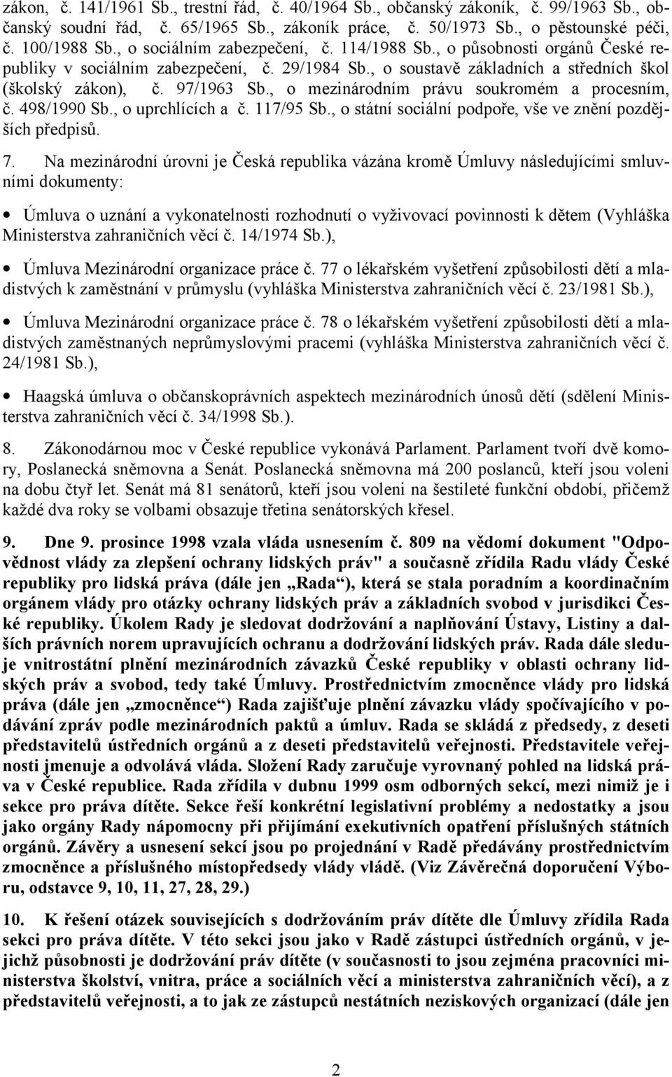 , o mezinárodním právu soukromém a procesním, č. 498/1990 Sb., o uprchlících a č. 117/95 Sb., o státní sociální podpoře, vše ve znění pozdějších předpisů. 7.