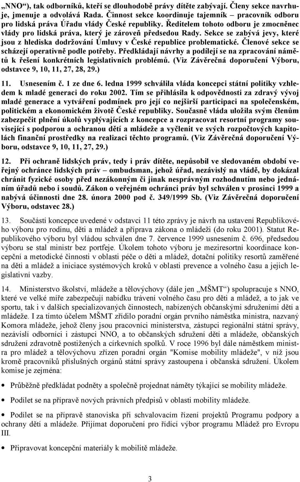 Sekce se zabývá jevy, které jsou z hlediska dodržování Úmluvy v České republice problematické. Členové sekce se scházejí operativně podle potřeby.