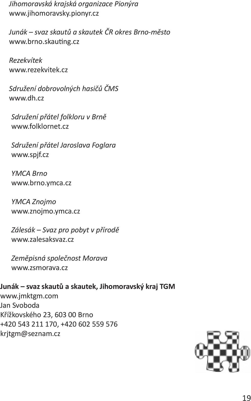 cz YMCA Brno www.brno.ymca.cz YMCA Znojmo www.znojmo.ymca.cz Zálesák Svaz pro pobyt v přírodě www.zalesaksvaz.cz Zeměpisná společnost Morava www.zsmorava.