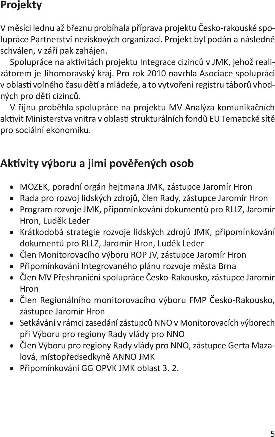 Pro rok 2010 navrhla Asociace spolupráci v oblas volného času dě a mládeže, a to vytvoření registru táborů vhodných pro dě cizinců.