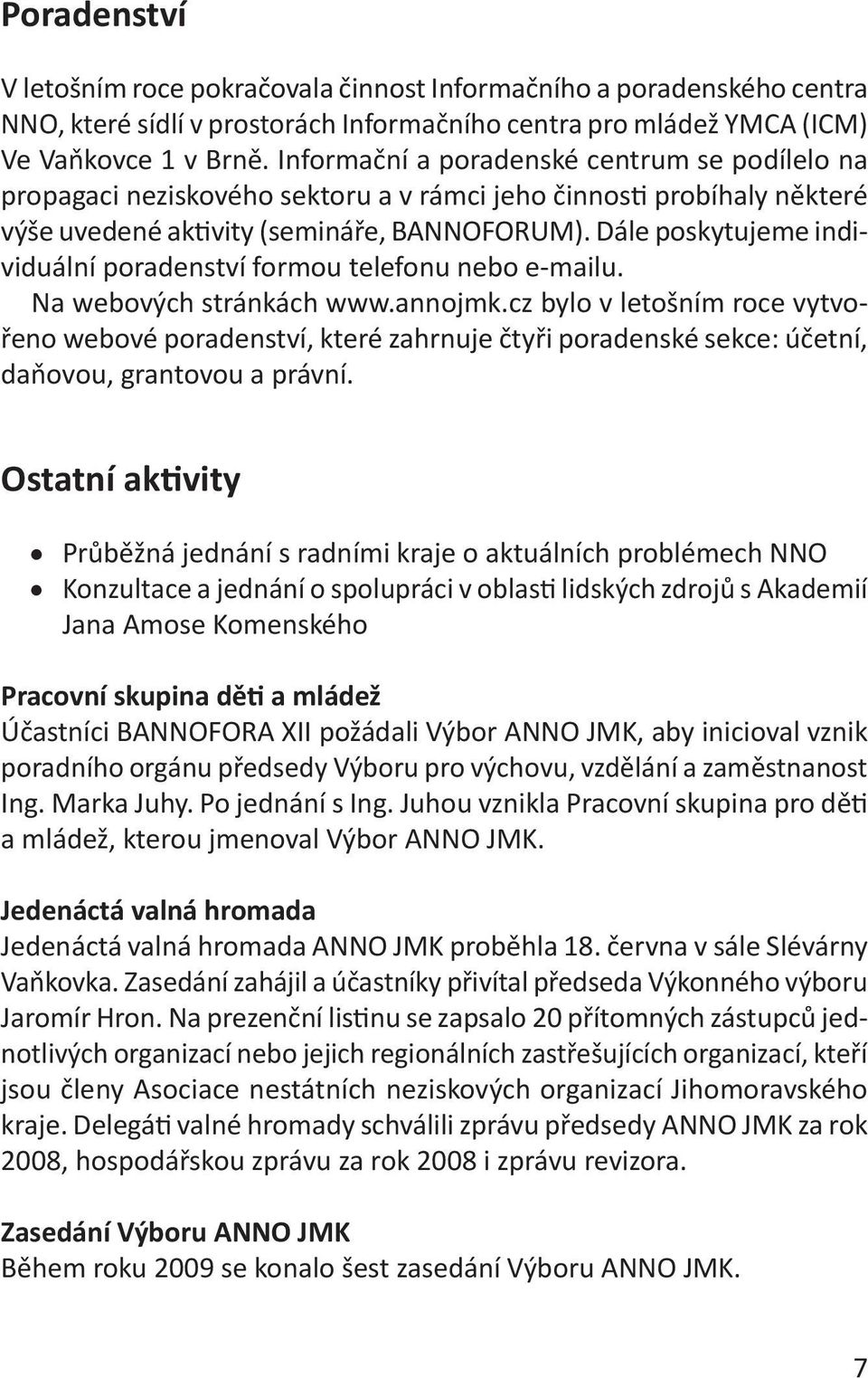 Dále poskytujeme individuální poradenství formou telefonu nebo e-mailu. Na webových stránkách www.annojmk.