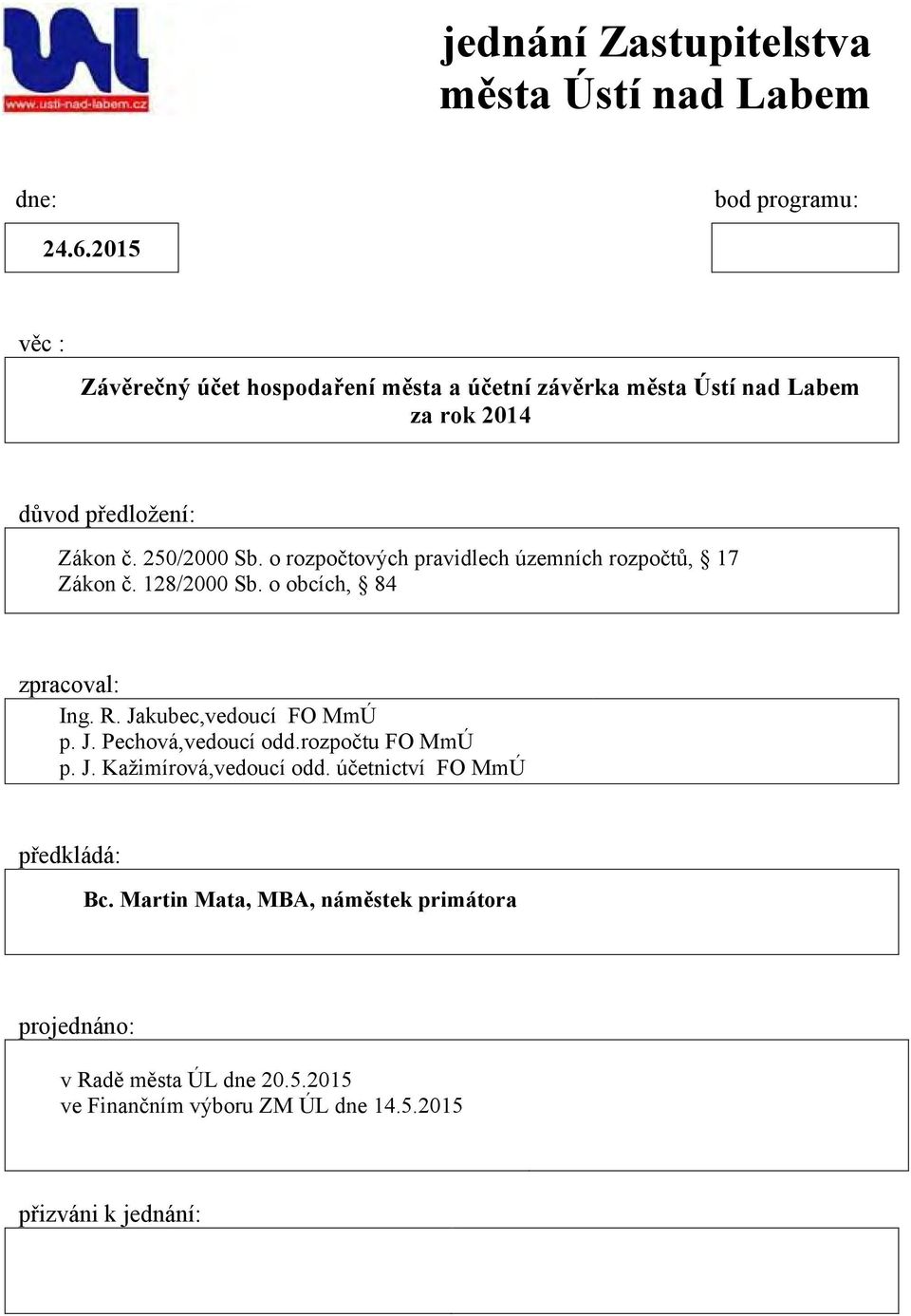 o rozpočtových pravidlech územních rozpočtů, 17 Zákon č. 128/2 Sb. o obcích, 84 zpracoval: Ing. R. Jakubec,vedoucí FO MmÚ p. J. Pechová,vedoucí odd.