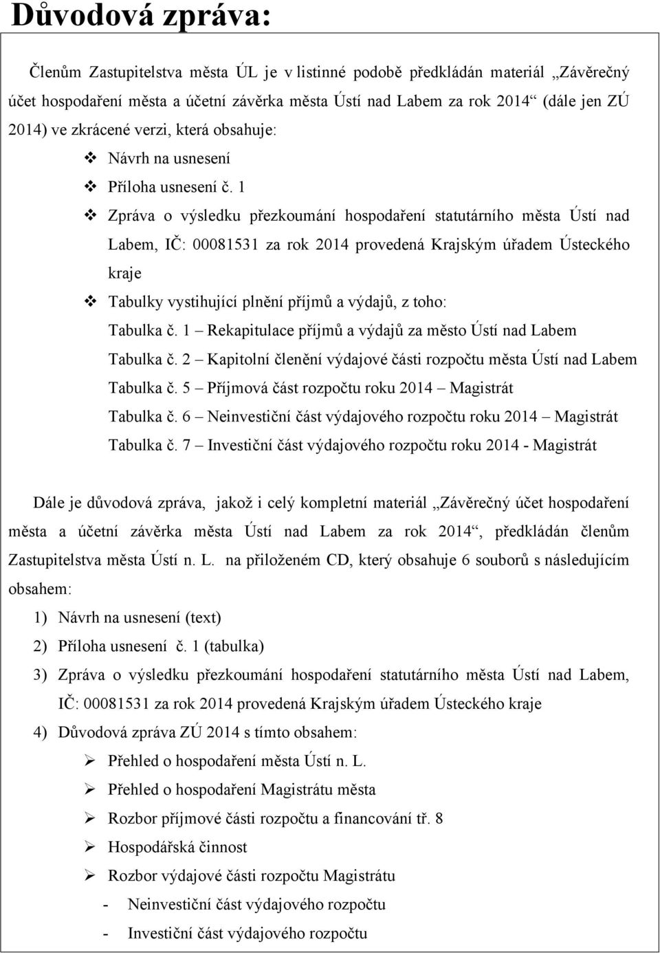 1 Zpráva o výsledku přezkoumání hospodaření statutárního města Ústí nad Labem, IČ: 81531 za rok 214 provedená Krajským úřadem Ústeckého kraje Tabulky vystihující plnění příjmů a výdajů, z toho: