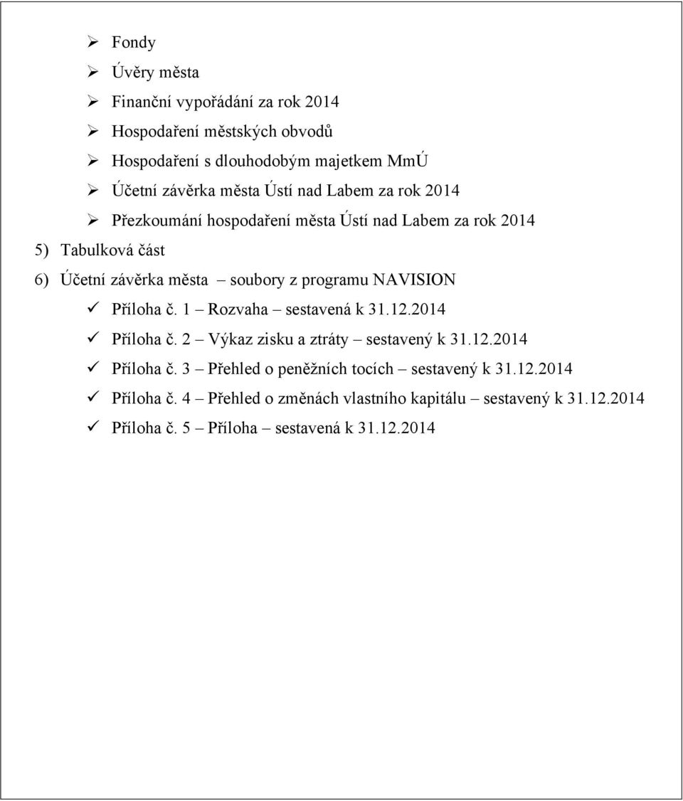 programu NAVISION Příloha č. 1 Rozvaha sestavená k 31.12.214 Příloha č. 2 Výkaz zisku a ztráty sestavený k 31.12.214 Příloha č. 3 Přehled o peněžních tocích sestavený k 31.