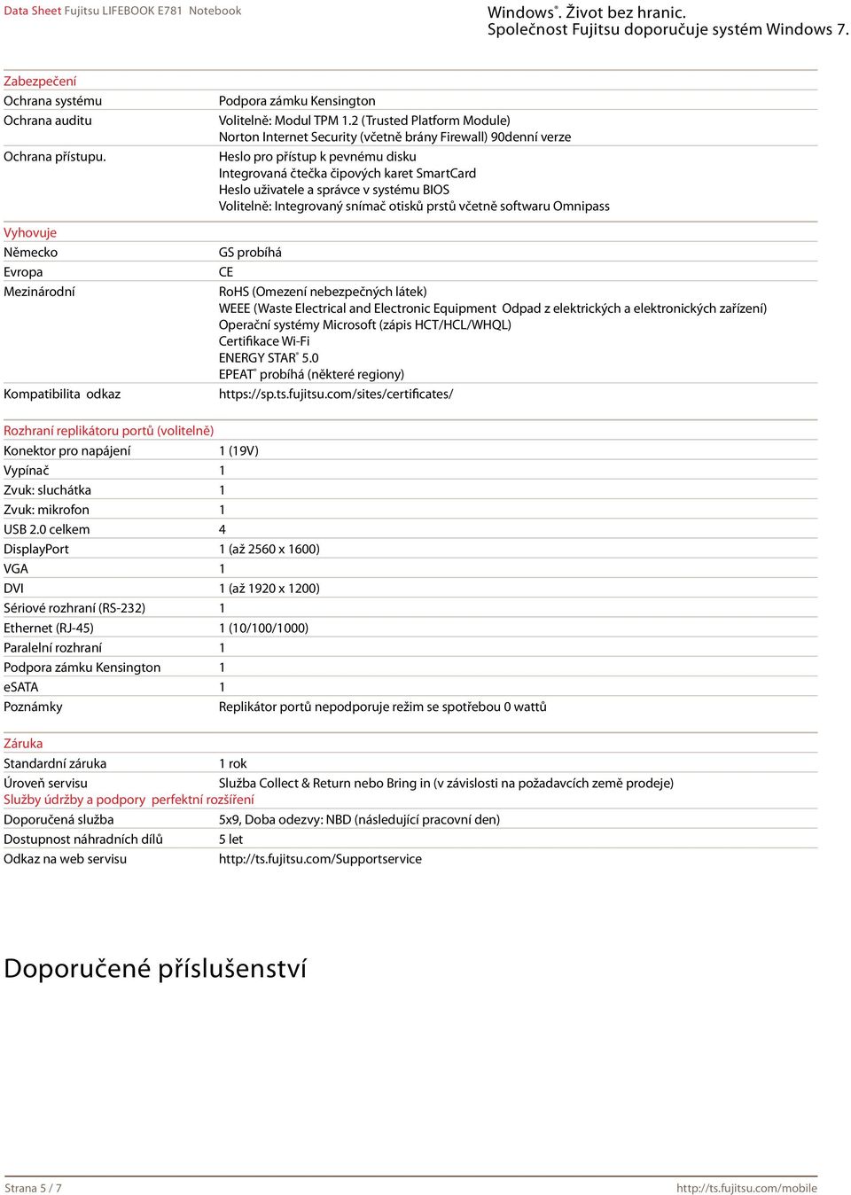 systému BIOS Volitelně: Integrovaný snímač otisků prstů včetně softwaru Omnipass GS probíhá CE RoHS (Omezení nebezpečných látek) WEEE (Waste Electrical and Electronic Equipment Odpad z elektrických a