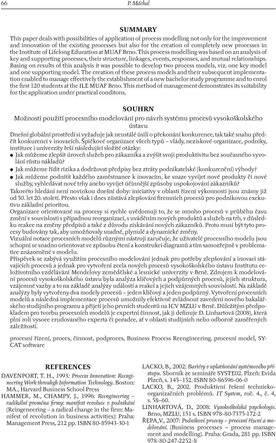 This process modelling was based on an analysis of key and supporting processes, their structure, linkages, events, responses, and mutual relationships.