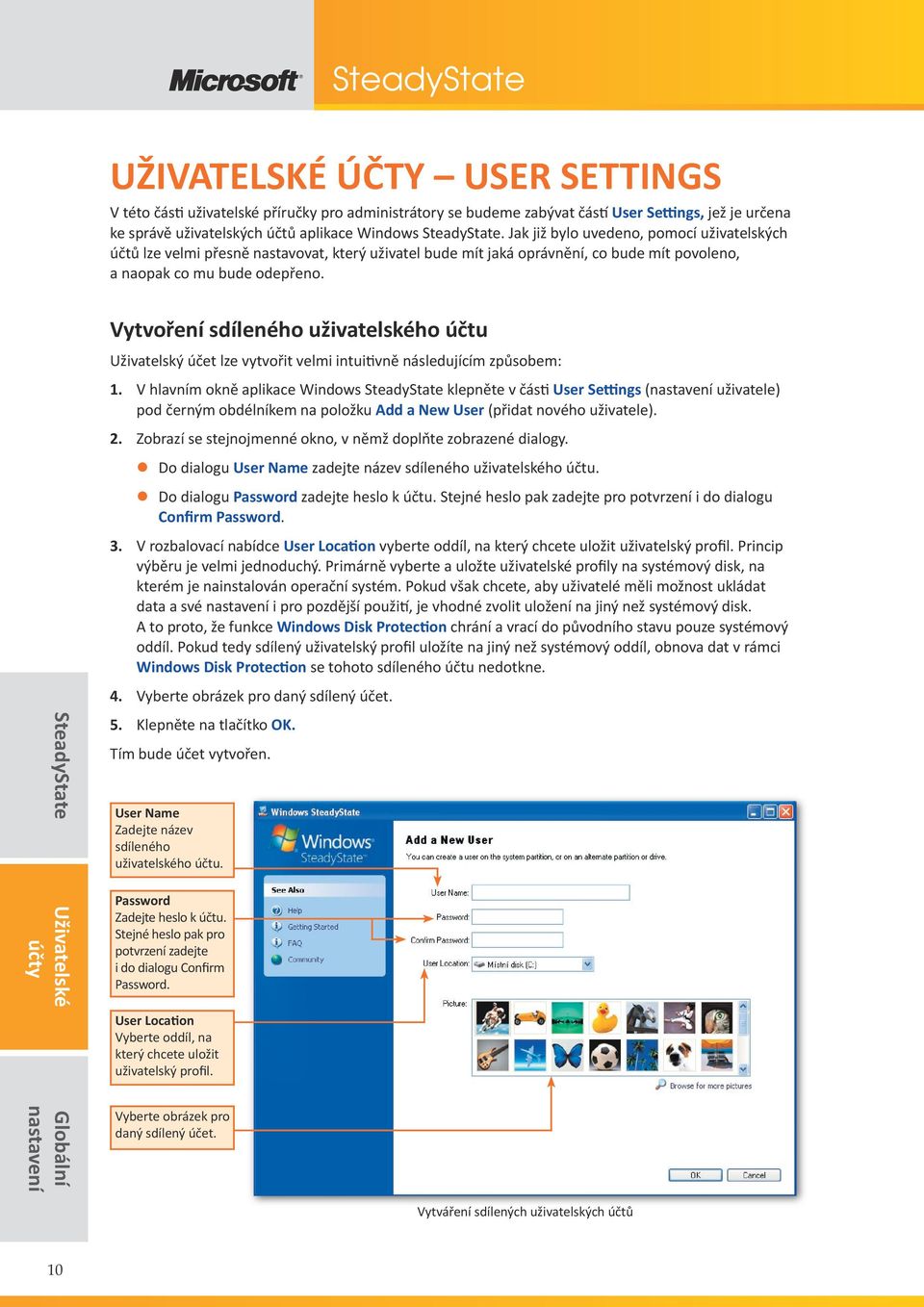 Vytvoření sdíleného uživatelského účtu Uživatelský účet lze vytvořit velmi intui vně následujícím způsobem: 1.