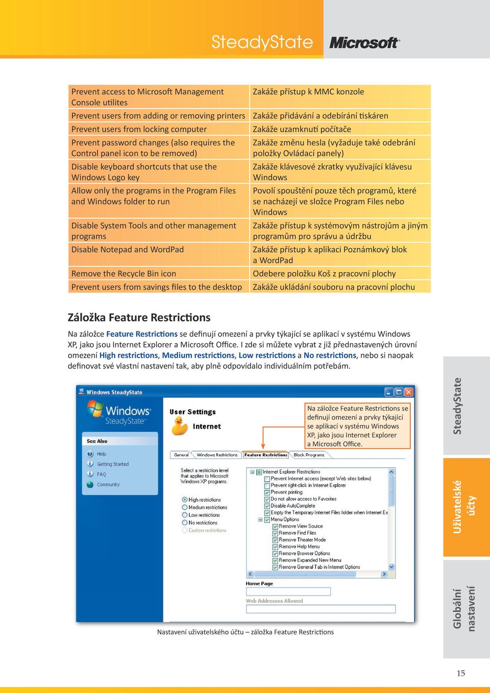Disable Notepad and WordPad Remove the Recycle Bin icon Prevent users from savings files to the desktop Zakáže přístup k MMC konzole Zakáže přidávání a odebírání skáren Zakáže uzamknu počítače Zakáže