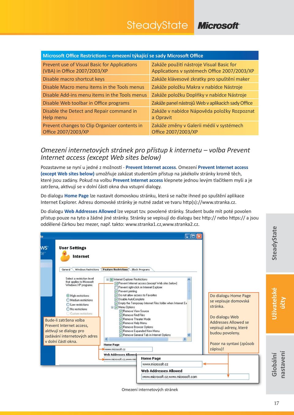 Office 2007/2003/XP Zakáže použi nástroje Visual Basic for Applica ons v systémech Office 2007/2003/XP Zakáže klávesové zkratky pro spuštění maker Zakáže položku Makra v nabídce Nástroje Zakáže