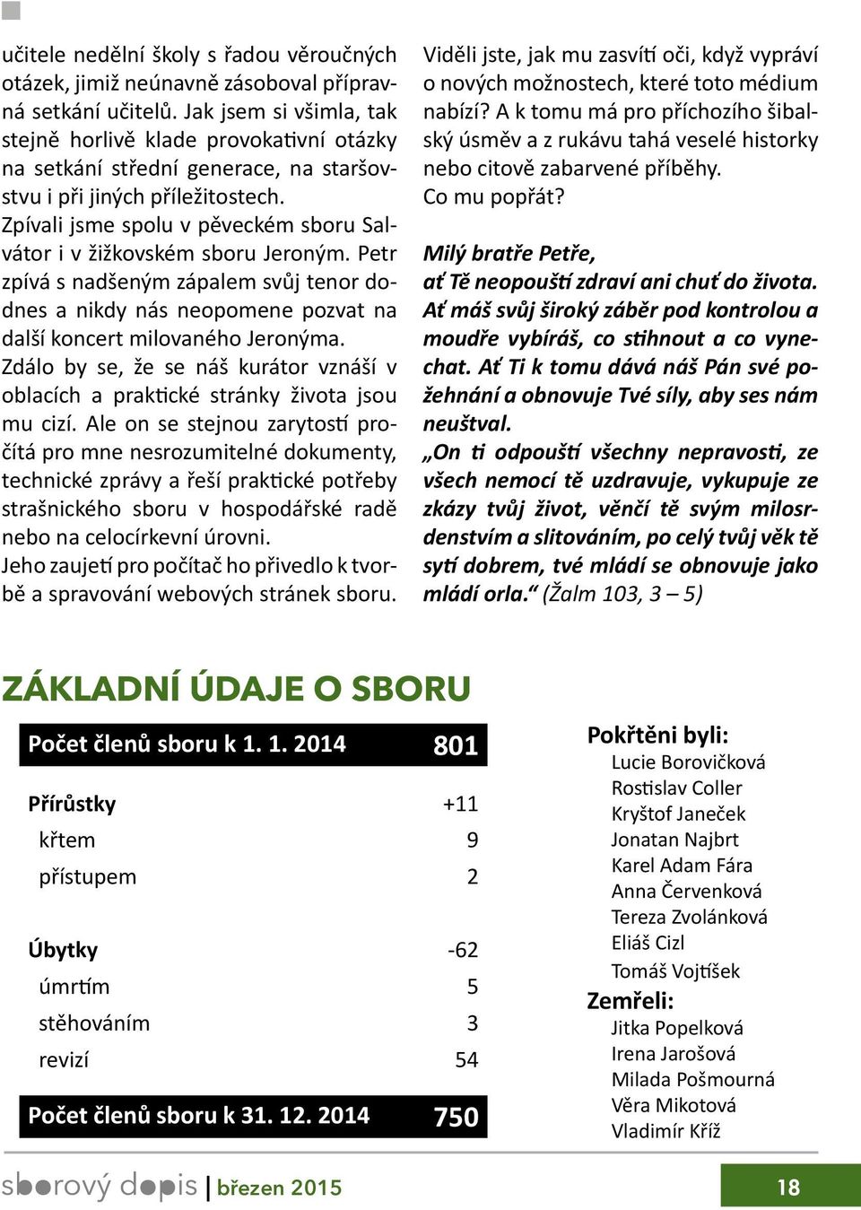 Zpívali jsme spolu v pěveckém sboru Salvátor i v žižkovském sboru Jeroným. Petr zpívá s nadšeným zápalem svůj tenor dodnes a nikdy nás neopomene pozvat na další koncert milovaného Jeronýma.