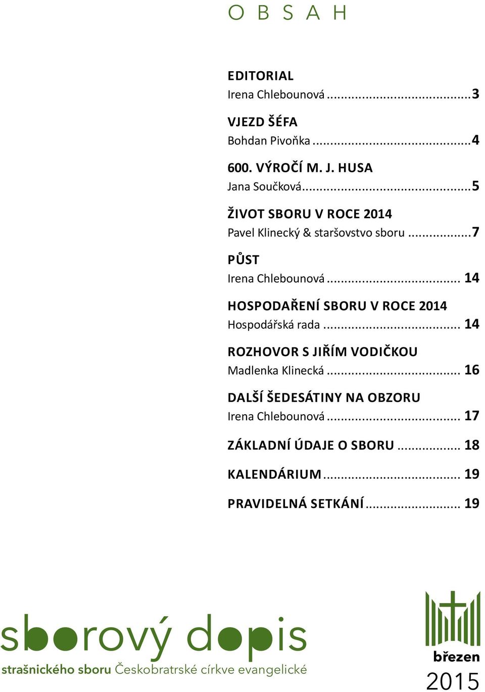 .. 14 HOSPODAŘENÍ SBORU V ROCE 2014 Hospodářská rada... 14 ROZHOVOR S JIŘÍM VODIČKOU Madlenka Klinecká.