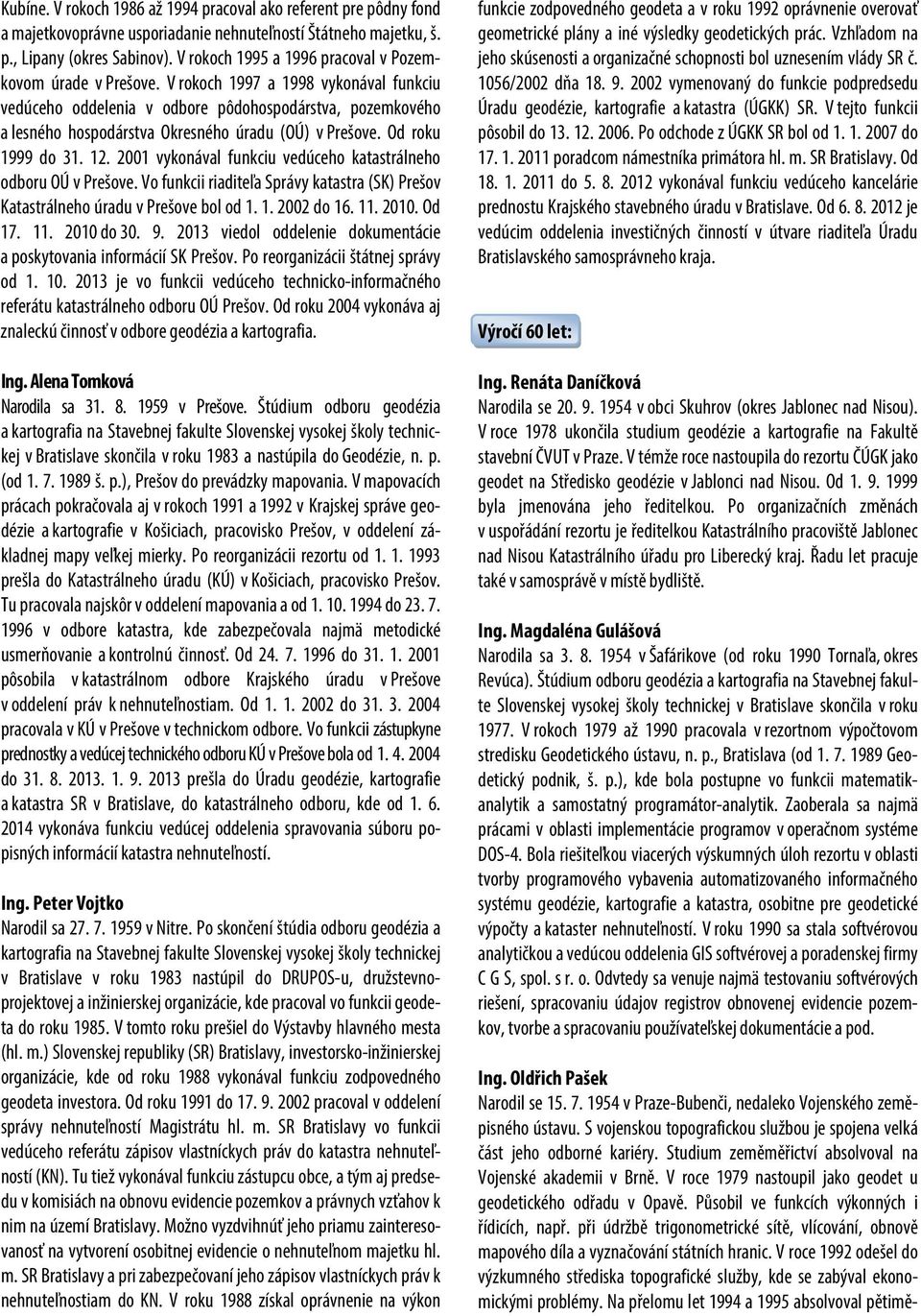 V rokoch 1997 a 1998 vykonával funkciu vedúceho oddelenia v odbore pôdohospodárstva, pozemkového a lesného hospodárstva Okresného úradu (OÚ) v Prešove. Od roku 1999 do 31. 12.