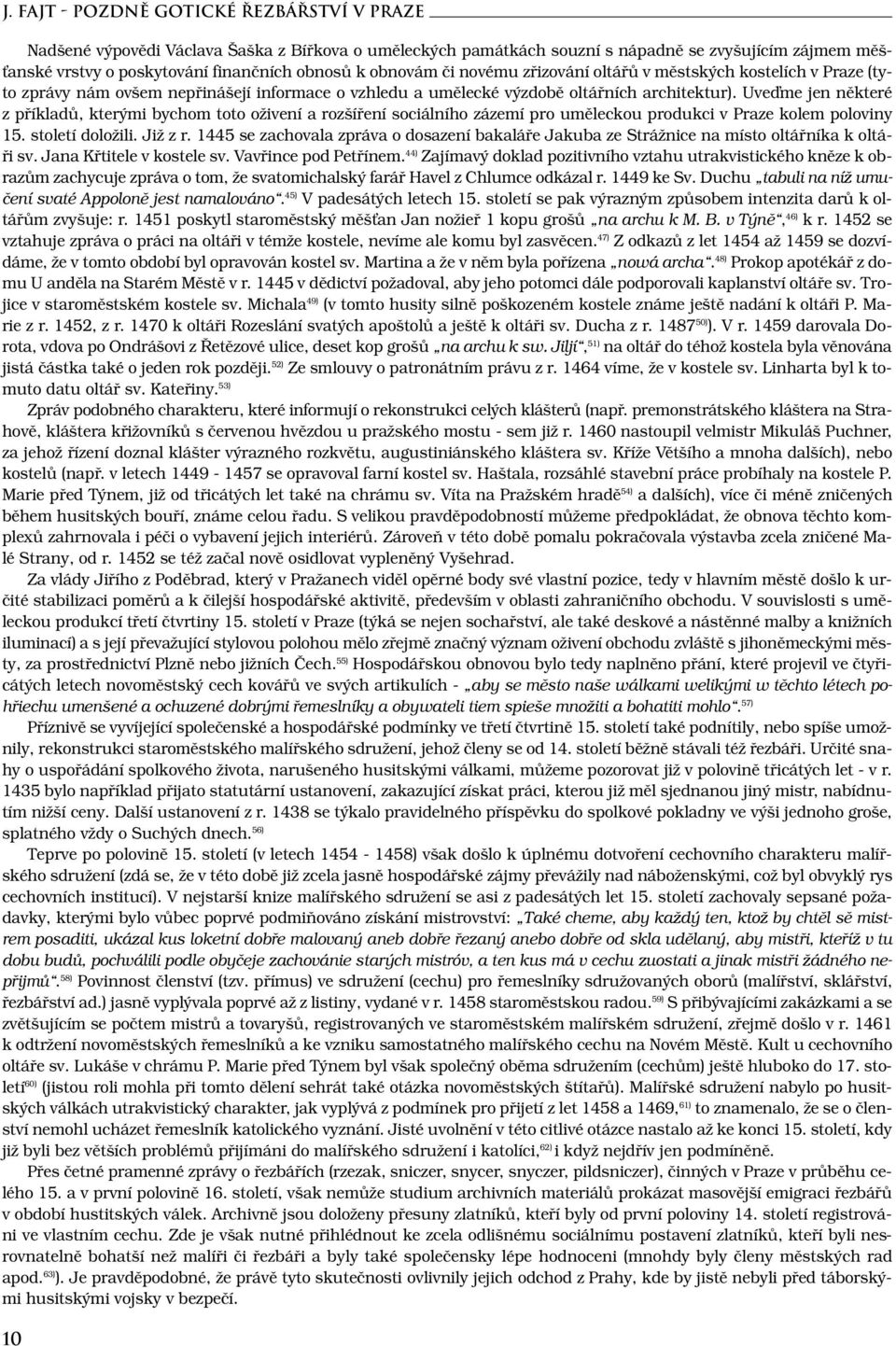 Uveďme jen některé z příkladů, kterými bychom toto oživení a rozšíření sociálního zázemí pro uměleckou produkci v Praze kolem poloviny 15. století doložili. Již z r.