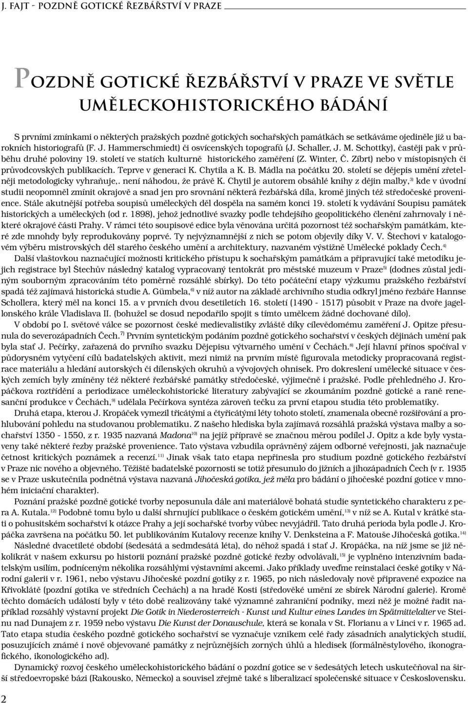 století ve statích kulturně historického zaměření (Z. Winter, Č. Zíbrt) nebo v místopisných či průvodcovských publikacích. Teprve v generaci K. Chytila a K. B. Mádla na počátku 20.