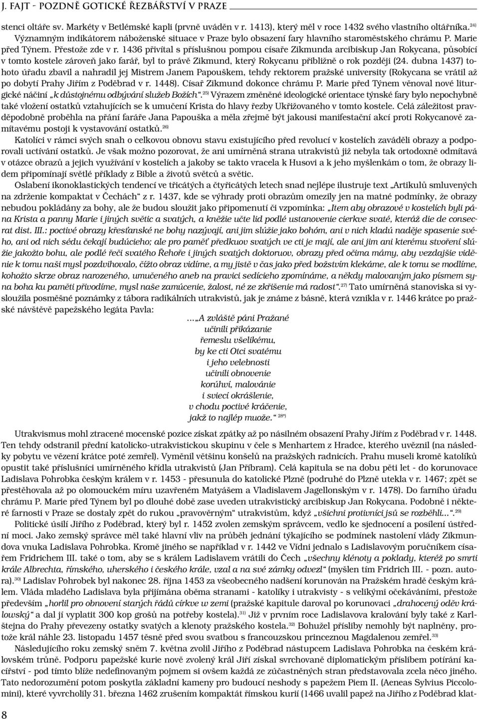 1436 přivítal s příslušnou pompou císaře Zikmunda arcibiskup Jan Rokycana, působící v tomto kostele zároveň jako farář, byl to právě Zikmund, který Rokycanu přibližně o rok později (24.