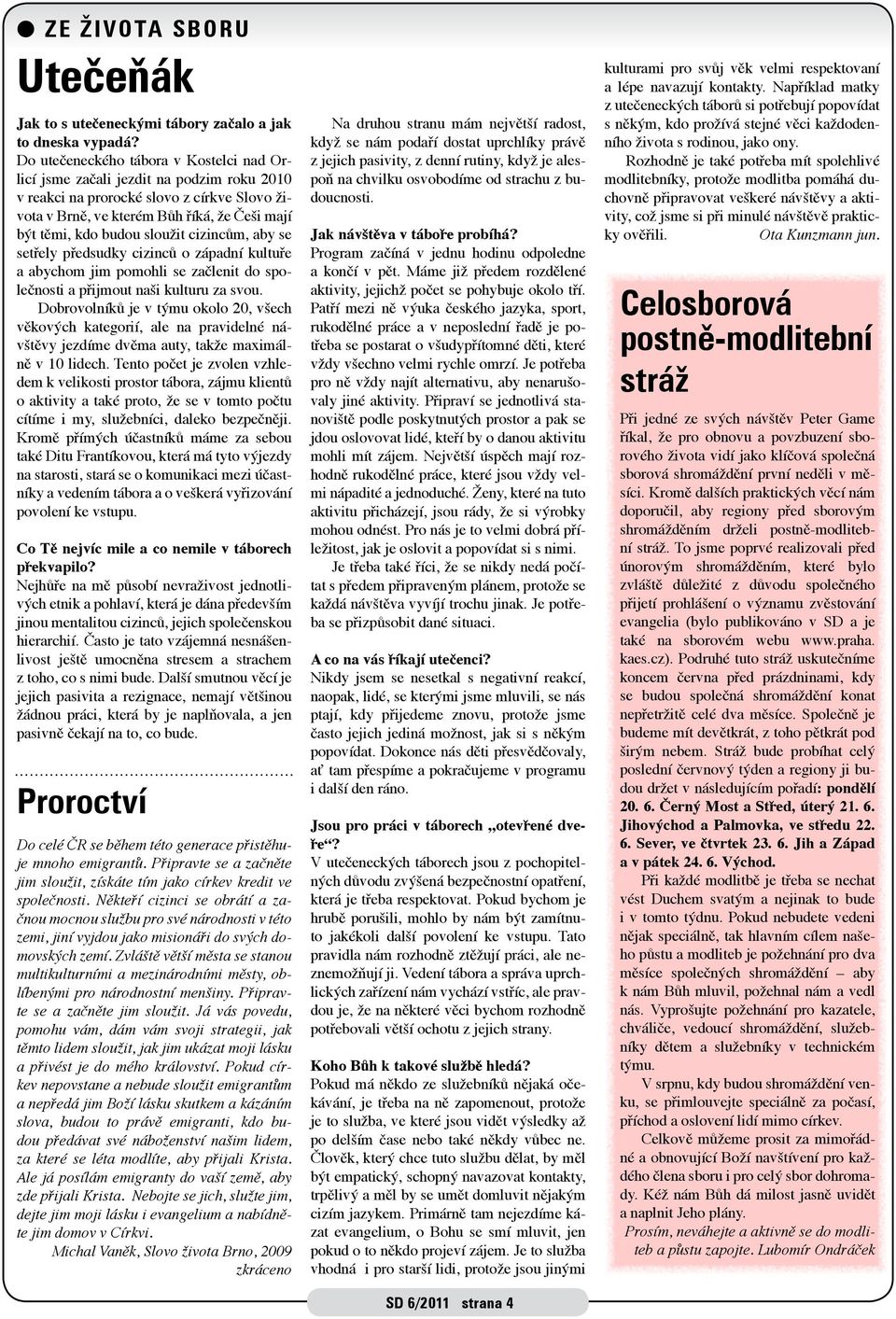 sloužit cizincům, aby se setřely předsudky cizinců o západní kultuře a abychom jim pomohli se začlenit do společnosti a přijmout naši kulturu za svou.