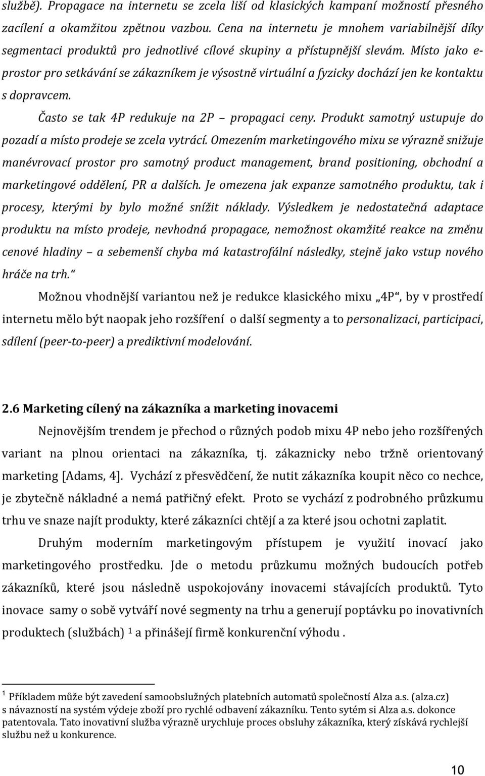 Místo jako e- prostor pro setkávání se zákazníkem je výsostně virtuální a fyzicky dochází jen ke kontaktu s dopravcem. Často se tak 4P redukuje na 2P propagaci ceny.