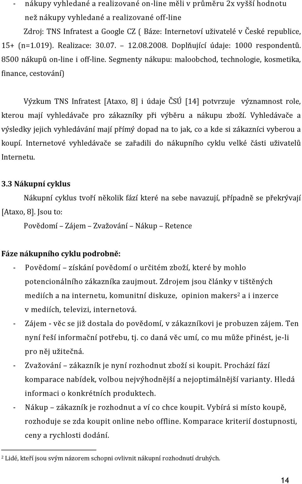 Segmenty nákupu: maloobchod, technologie, kosmetika, finance, cestování) Výzkum TNS Infratest [Ataxo, 8] i údaje ČSÚ [14] potvrzuje významnost role, kterou mají vyhledávače pro zákazníky při výběru a