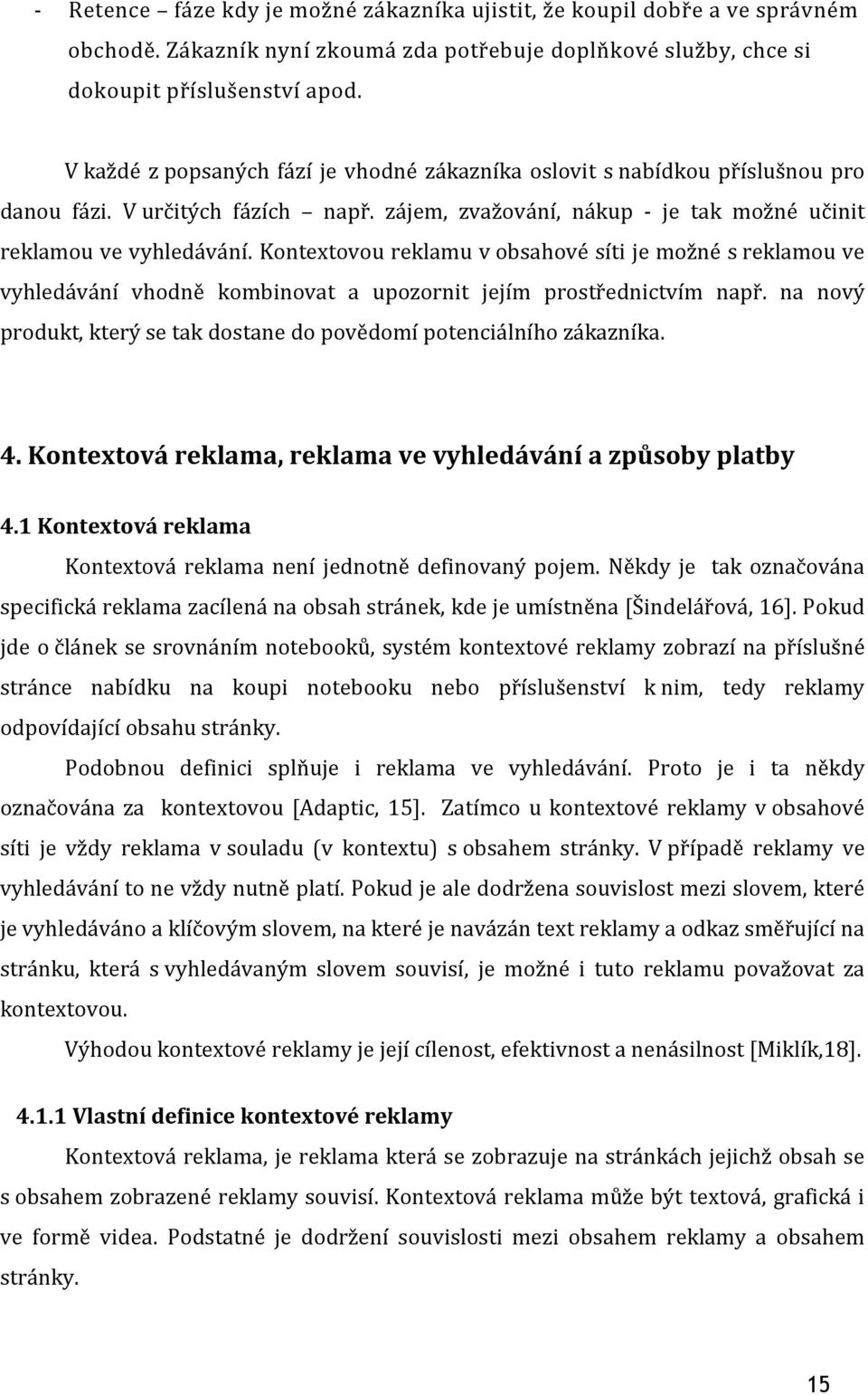 Kontextovou reklamu v obsahové síti je možné s reklamou ve vyhledávání vhodně kombinovat a upozornit jejím prostřednictvím např.