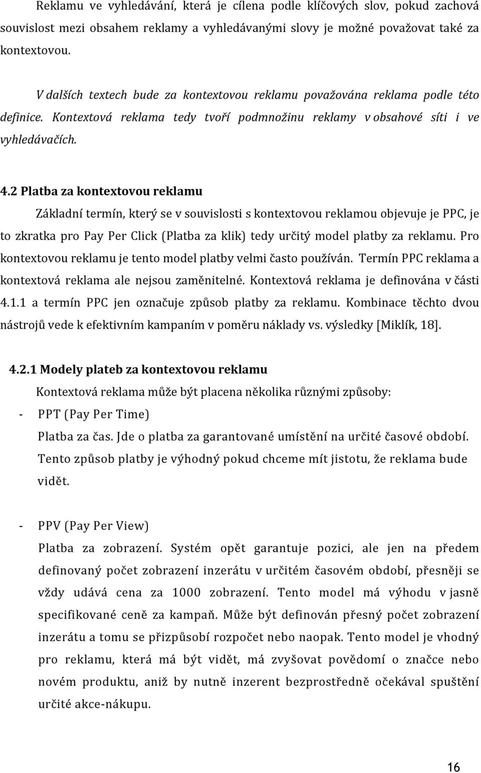 2 Platba za kontextovou reklamu Základní termín, který se v souvislosti s kontextovou reklamou objevuje je PPC, je to zkratka pro Pay Per Click (Platba za klik) tedy určitý model platby za reklamu.