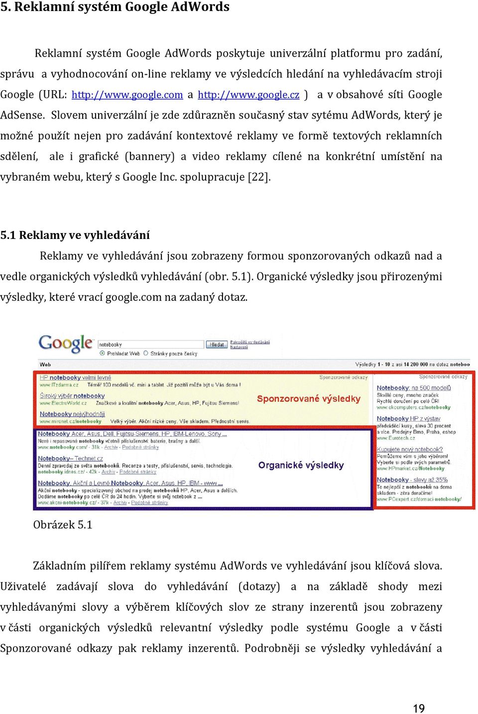 Slovem univerzální je zde zdůrazněn současný stav sytému AdWords, který je možné použít nejen pro zadávání kontextové reklamy ve formě textových reklamních sdělení, ale i grafické (bannery) a video