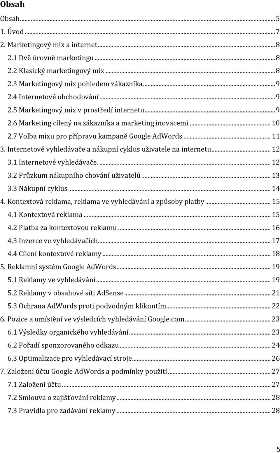 Internetové vyhledávače a nákupní cyklus uživatele na internetu...12 3.1 Internetové vyhledávače...12 3.2 Průzkum nákupního chování uživatelů...13 3.3 Nákupní cyklus...14 4.