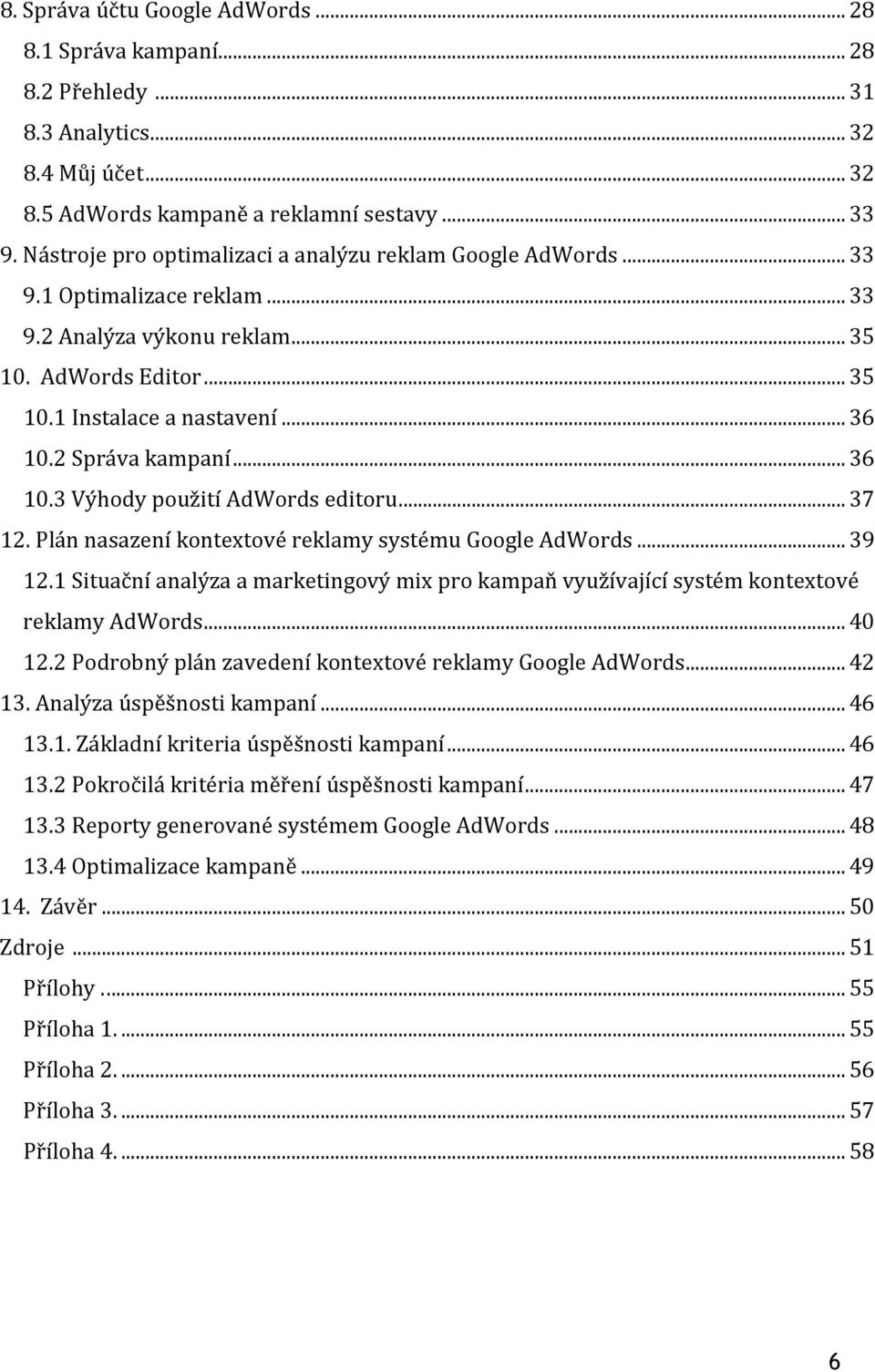 ..36 10.3 Výhody použití AdWords editoru...37 12. Plán nasazení kontextové reklamy systému Google AdWords...39 12.