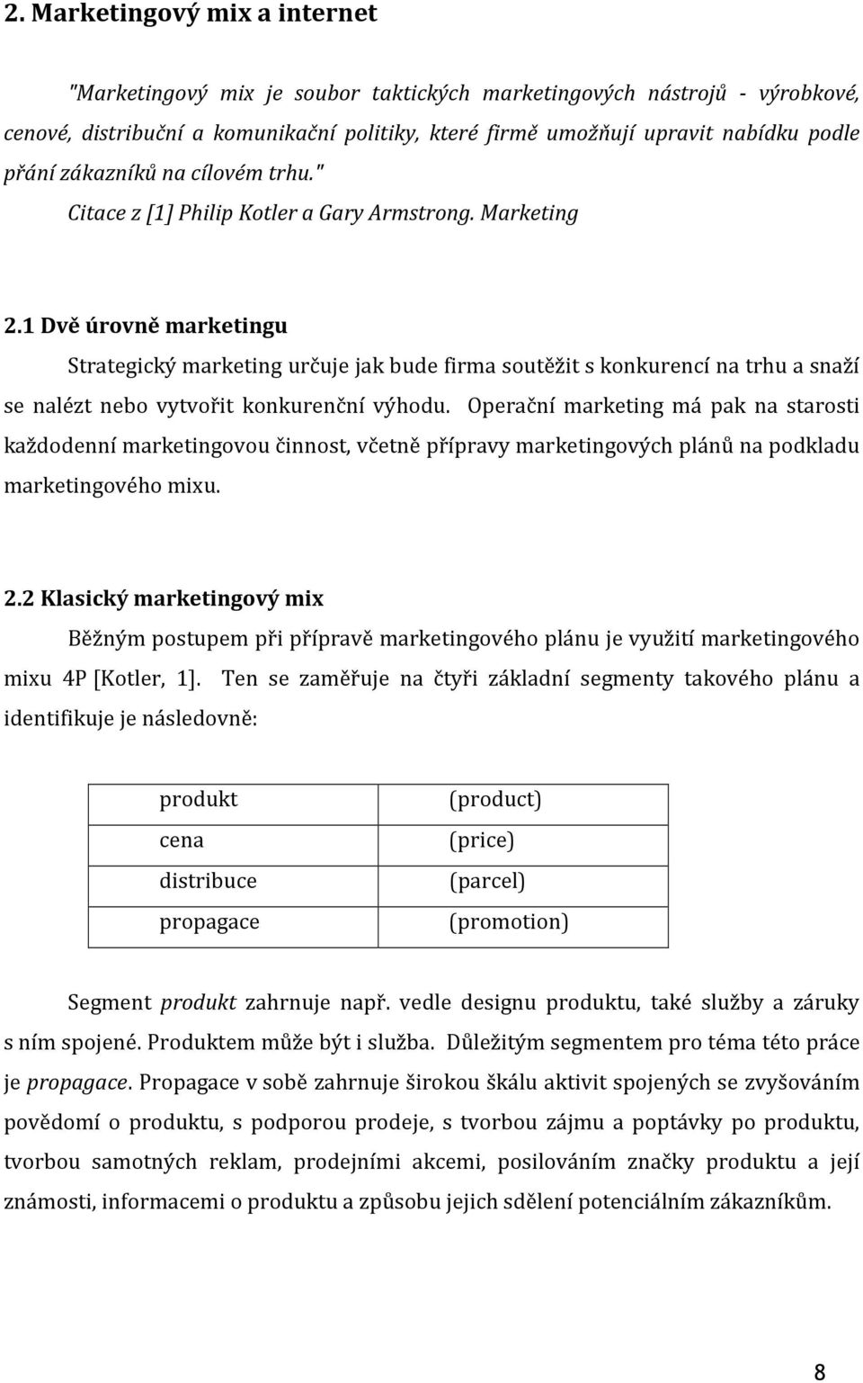 1 Dvě úrovně marketingu Strategický marketing určuje jak bude firma soutěžit s konkurencí na trhu a snaží se nalézt nebo vytvořit konkurenční výhodu.