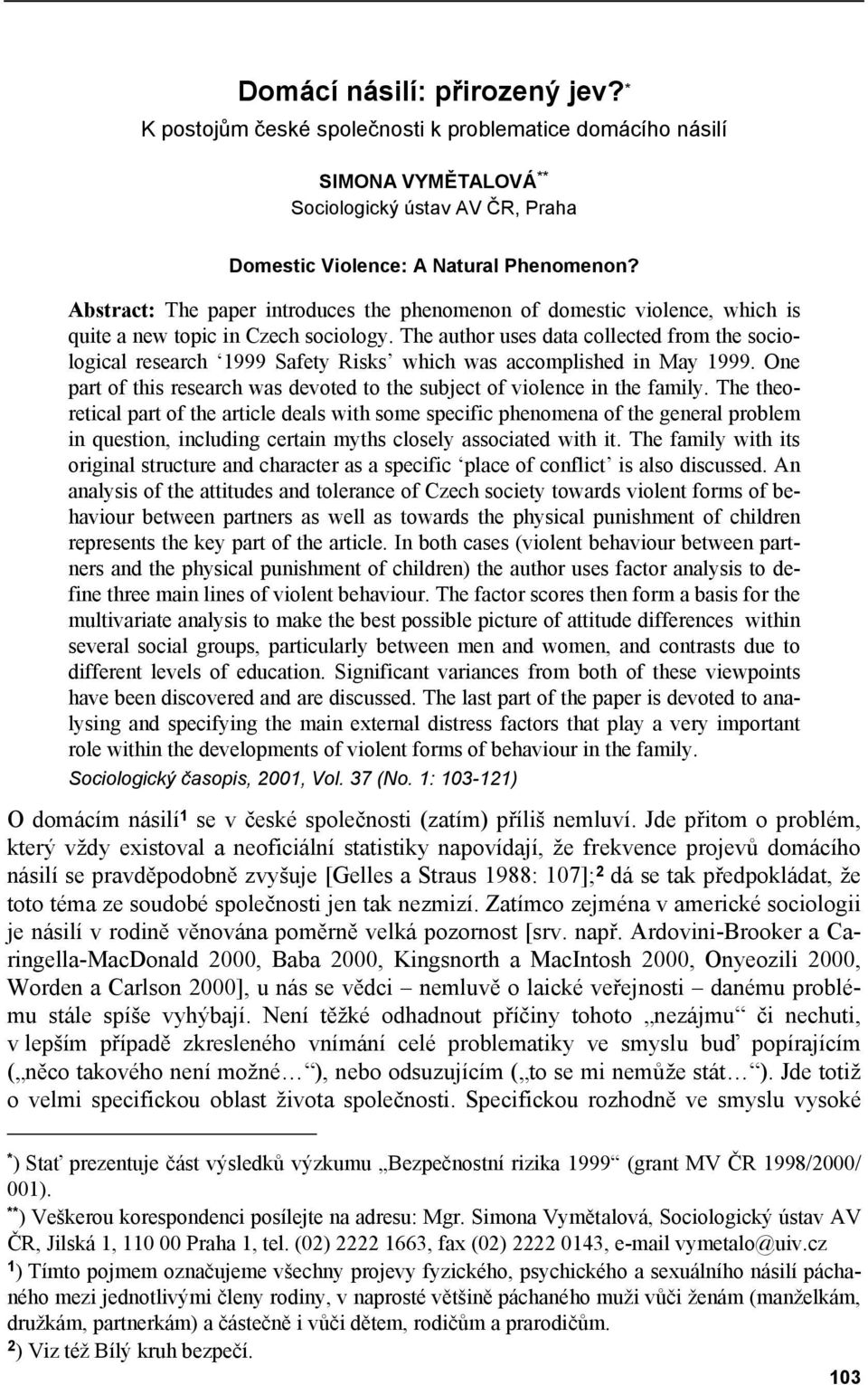 The author uses data collected from the sociological research 1999 Safety Risks which was accomplished in May 1999. One part of this research was devoted to the subject of violence in the family.