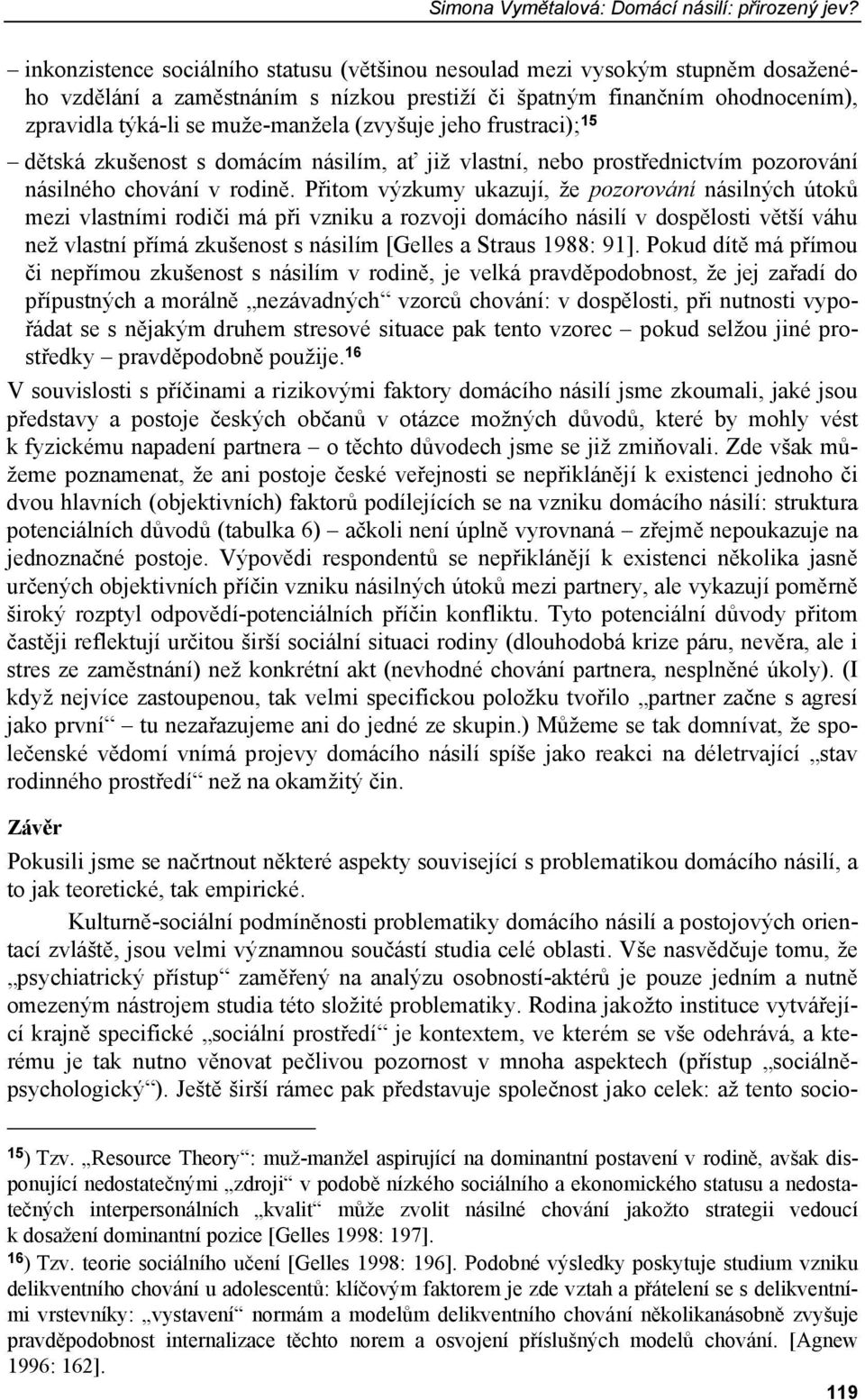 (zvyšuje jeho frustraci); 15 dětská zkušenost s domácím násilím, ať již vlastní, nebo prostřednictvím pozorování násilného chování v rodině.