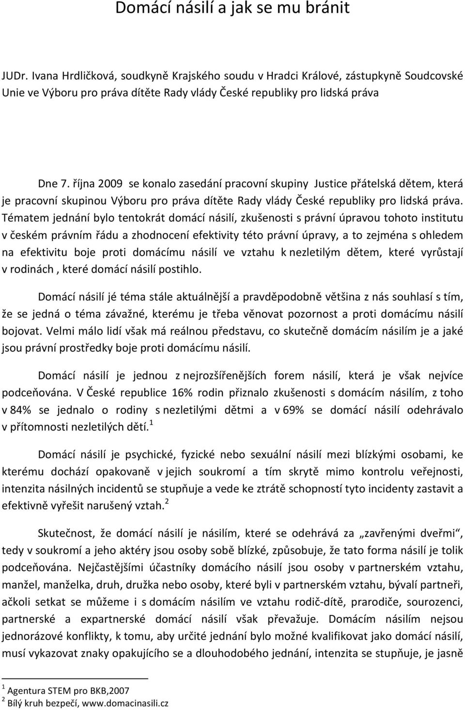 října 2009 se konalo zasedání pracovní skupiny Justice přátelská dětem, která je pracovní skupinou Výboru pro práva dítěte Rady vlády České republiky pro lidská práva.